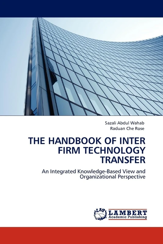 The Handbook of Inter Firm Technology Transfer: An Integrated Knowledge-Based View and Organizational Perspective