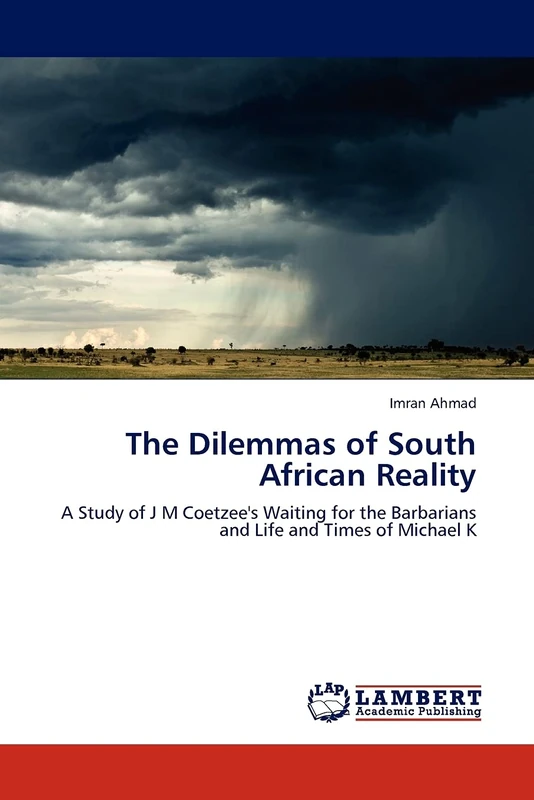 The Dilemmas of South African Reality: A Study of J M Coetzee's Waiting for the Barbarians and Life and Times of Michael K