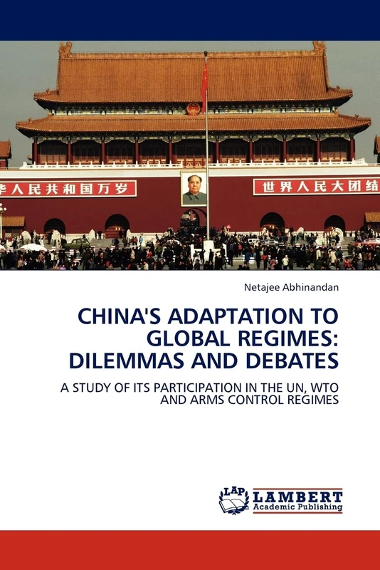 China's Adaptation to Global Regimes: Dilemmas and Debates: A Study of Its Participation in the UN, WTO and Arms Control Regimes