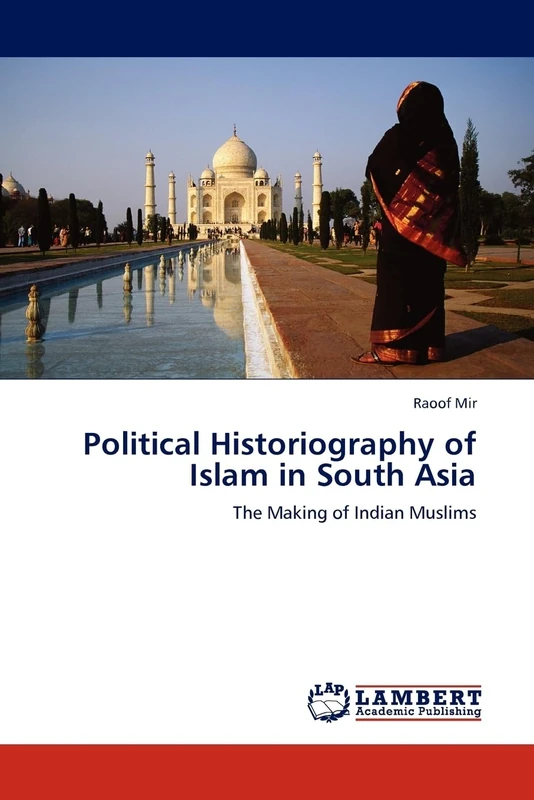 Political Historiography of Islam in South Asia: The Making of Indian Muslims