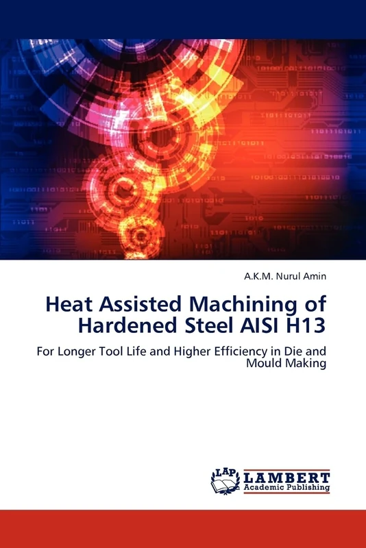 Heat Assisted Machining of Hardened Steel AISI H13: For Longer Tool Life and Higher Efficiency in Die and Mould Making