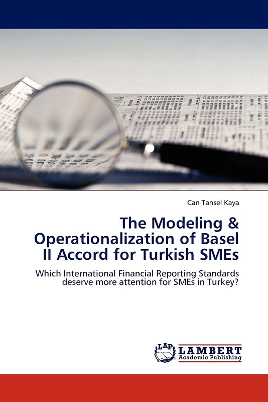 The Modeling & Operationalization of Basel II Accord for Turkish SMEs: Which International Financial Reporting Standards deserve more attention for SMEs in Turkey?