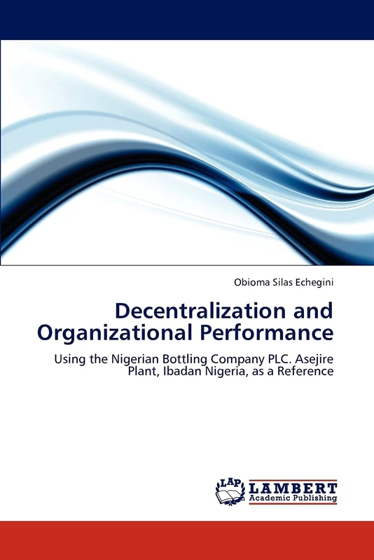 Decentralization and Organizational Performance: Using the Nigerian Bottling Company PLC. Asejire Plant, Ibadan Nigeria, as a Reference - Image 1