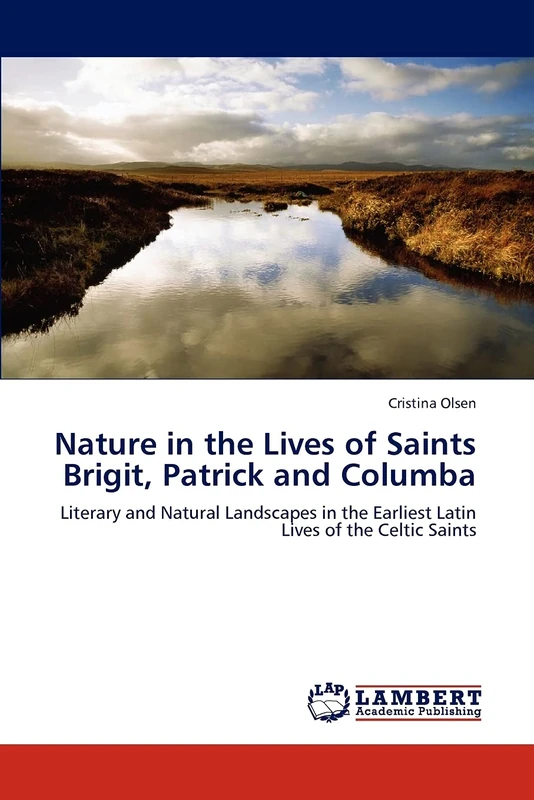 Nature in the Lives of Saints Brigit, Patrick and Columba: Literary and Natural Landscapes in the Earliest Latin Lives of the Celtic Saints