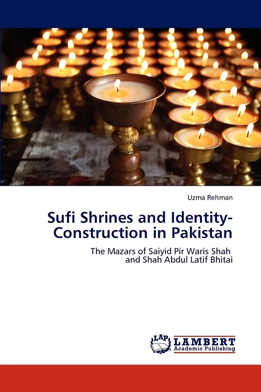 Sufi Shrines and Identity-Construction in Pakistan: The Mazars of Saiyid Pir Waris Shah and Shah Abdul Latif Bhitai