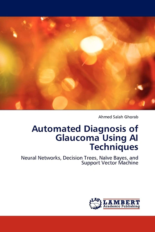 Automated Diagnosis of Glaucoma Using AI Techniques: Neural Networks, Decision Trees, Naïve Bayes, and Support Vector Machine