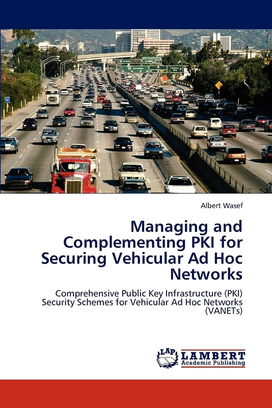 Managing and Complementing PKI for Securing Vehicular Ad Hoc Networks: Comprehensive Public Key Infrastructure (PKI) Security Schemes for Vehicular Ad Hoc Networks (VANETs)
