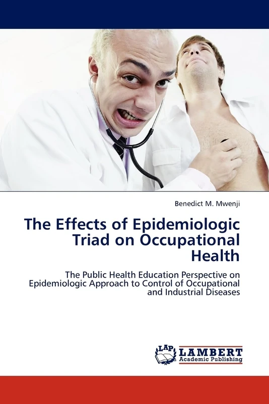 The Effects of Epidemiologic Triad on Occupational Health: The Public Health Education Perspective on Epidemiologic Approach to Control of Occupational and Industrial Diseases