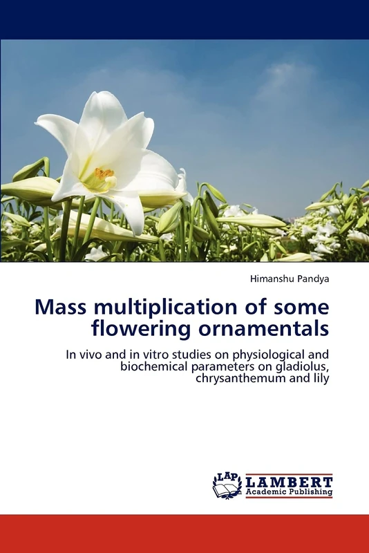 Mass multiplication of some flowering ornamentals: In vivo and in vitro studies on physiological and biochemical parameters on gladiolus, chrysanthemum and lily - Image 1