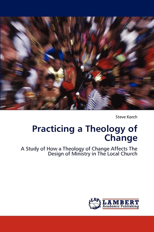 Practicing a Theology of Change: A Study of How a Theology of Change Affects The Design of Ministry in The Local Church