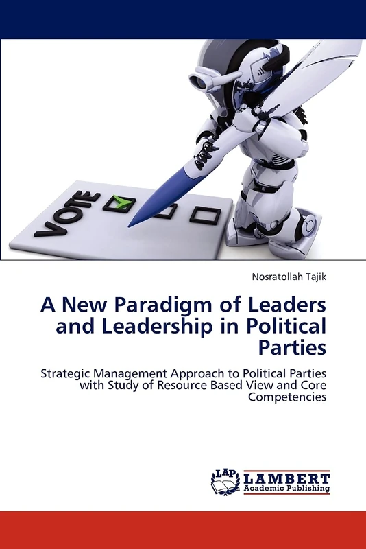A New Paradigm of Leaders and Leadership in Political Parties: Strategic Management Approach to Political Parties with Study of Resource Based View and Core Competencies