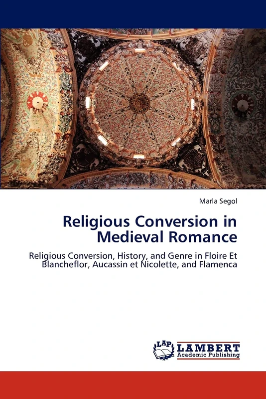Religious Conversion in Medieval Romance: Religious Conversion, History, and Genre in Floire Et Blancheflor, Aucassin et Nicolette, and Flamenca