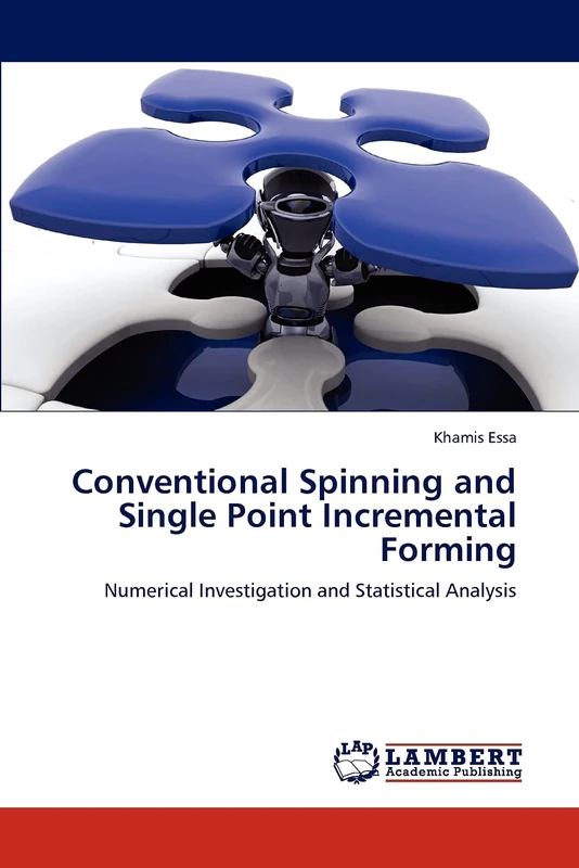 Conventional Spinning and Single Point Incremental Forming: Numerical Investigation and Statistical Analysis - Image 1