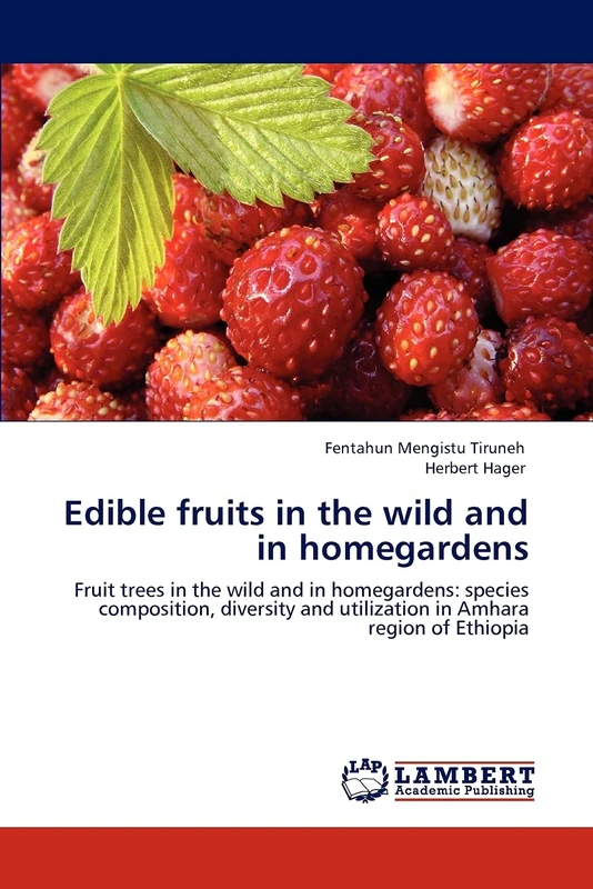 Edible fruits in the wild and in homegardens: Fruit trees in the wild and in homegardens: species composition, diversity and utilization in Amhara region of Ethiopia