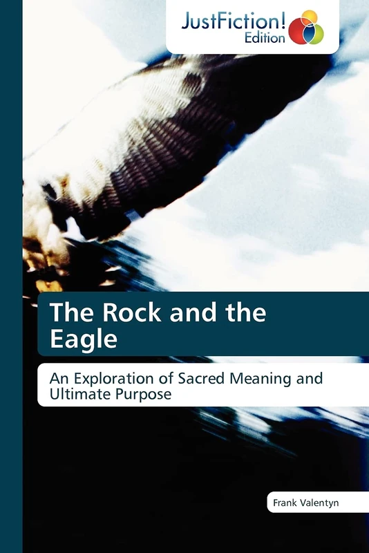 The Rock and the Eagle: An Exploration of Sacred Meaning and Ultimate Purpose