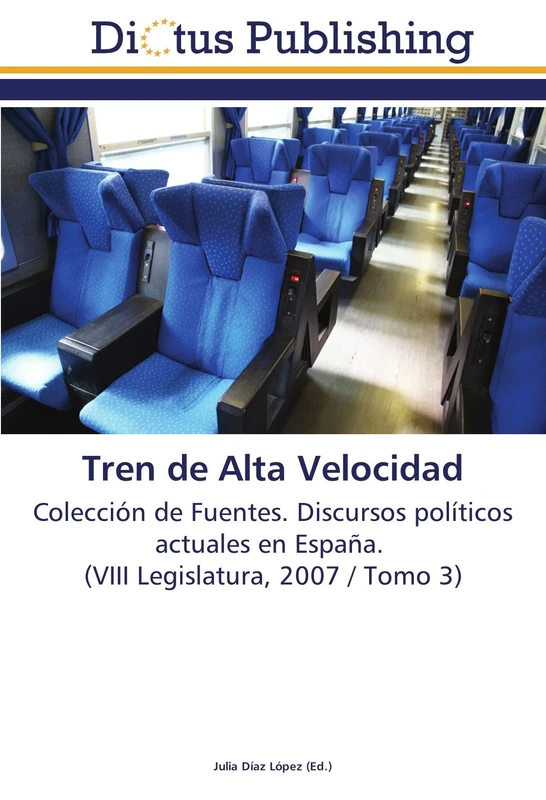 Tren de Alta Velocidad: Colección de Fuentes. Discursos políticos actuales en España. (VIII Legislatura, 2007 / Tomo 3) - Image 1