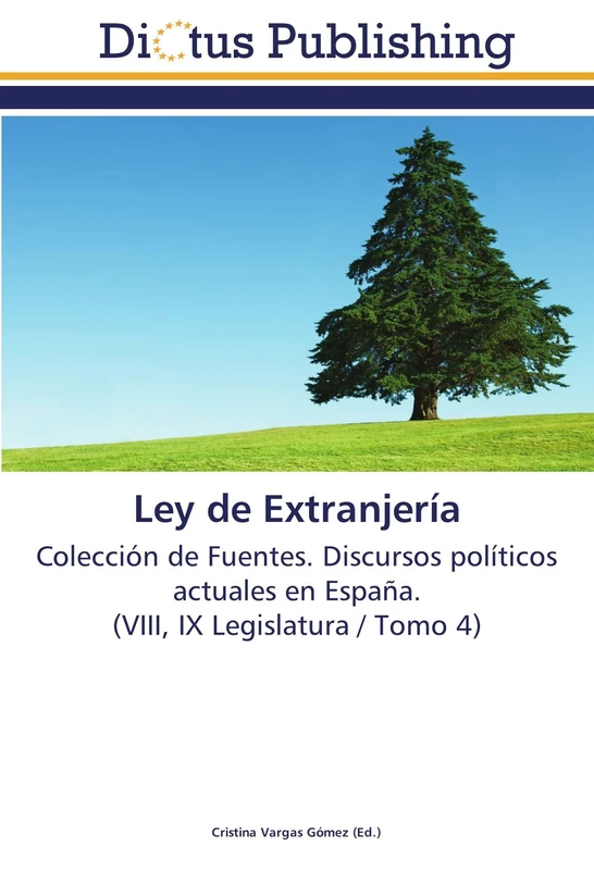 Ley de Extranjería: Colección de Fuentes. Discursos políticos actuales en España. (VIII, IX Legislatura / Tomo 4)