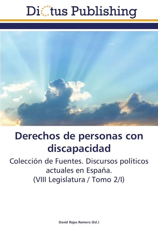 Derechos de personas con discapacidad: Colección de Fuentes. Discursos políticos actuales en España. (VIII Legislatura / Tomo 2/I)