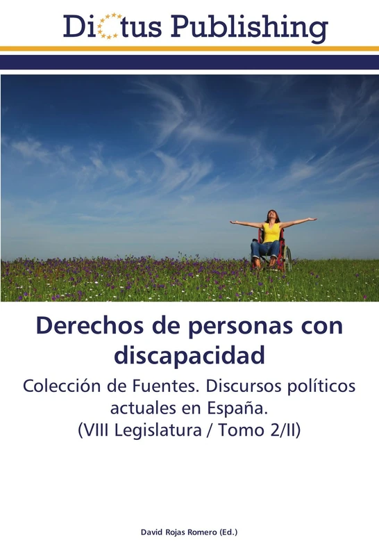 Derechos de personas con discapacidad: Colección de Fuentes. Discursos políticos actuales en España. (VIII Legislatura / Tomo 2/II)