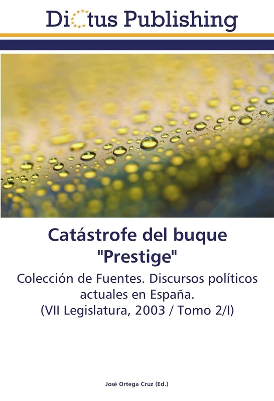 Catástrofe del buque "Prestige": Colección de Fuentes. Discursos políticos actuales en España. (VII Legislatura, 2003 / Tomo 2/I)