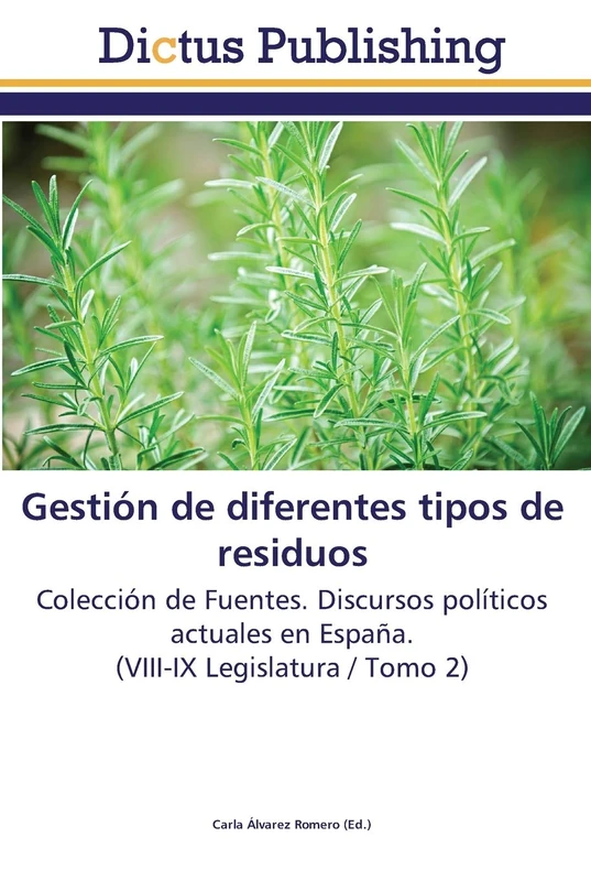 Gestión de diferentes tipos de residuos: Colección de Fuentes. Discursos políticos actuales en España. (VIII-IX Legislatura / Tomo 2)