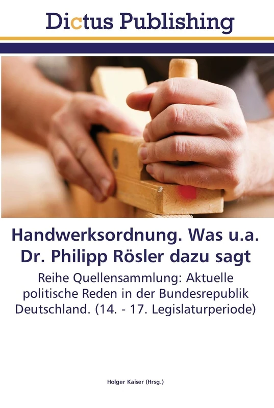 Handwerksordnung. Was u.a. Dr. Philipp Rösler dazu sagt: Reihe Quellensammlung: Aktuelle politische Reden in der Bundesrepublik Deutschland. (14. - 17. Legislaturperiode)