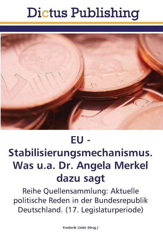 EU - Stabilisierungsmechanismus. Was u.a. Dr. Angela Merkel dazu sagt: Reihe Quellensammlung: Aktuelle politische Reden in der Bundesrepublik Deutschland. (17. Legislaturperiode) - Image 1
