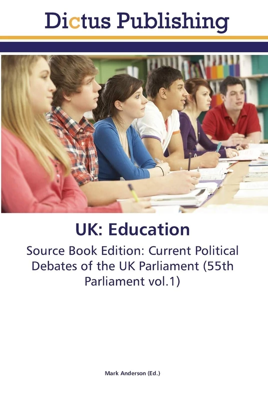 UK: Education: Source Book Edition: Current Political Debates of the UK Parliament (55th Parliament vol.1)