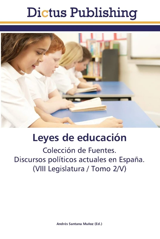 Leyes de educación: Colección de Fuentes. Discursos políticos actuales en España. (VIII Legislatura / Tomo 2/V)