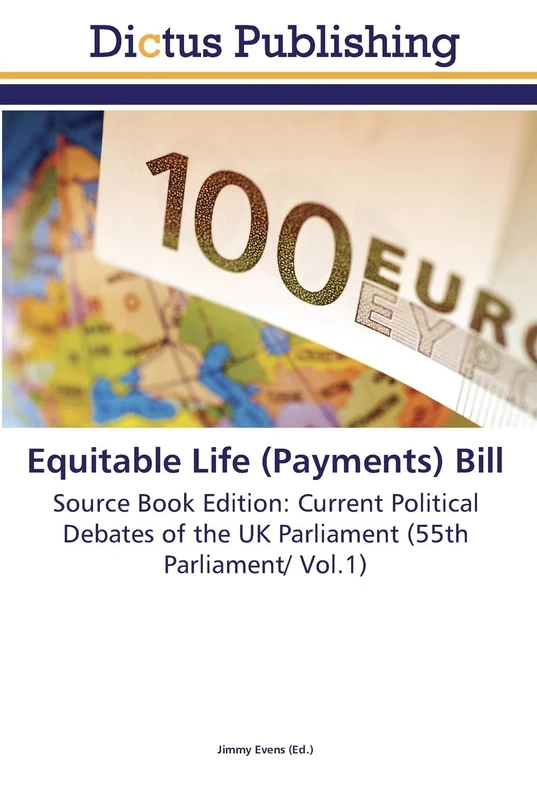 Equitable Life (Payments) Bill: Source Book Edition: Current Political Debates of the UK Parliament (55th Parliament/ Vol.1) - Image 1