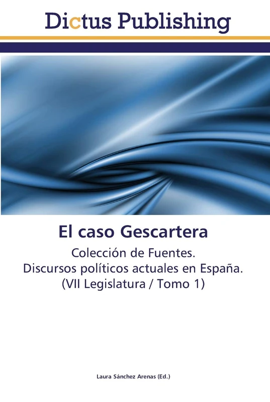 El caso Gescartera: Colección de Fuentes. Discursos políticos actuales en España. (VII Legislatura / Tomo 1)