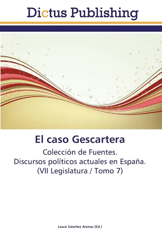 El caso Gescartera: Colección de Fuentes. Discursos políticos actuales en España. (VII Legislatura / Tomo 7)