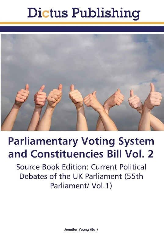 Parliamentary Voting System and Constituencies Bill Vol. 2: Source Book Edition: Current Political Debates of the UK Parliament (55th Parliament/ Vol.1) - Image 1