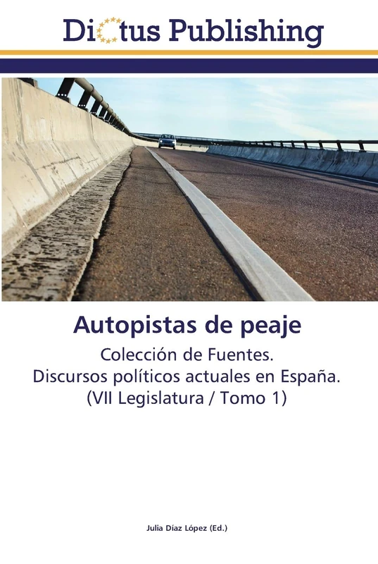 Autopistas de peaje: Colección de Fuentes. Discursos políticos actuales en España. (VII Legislatura / Tomo 1) - Image 1