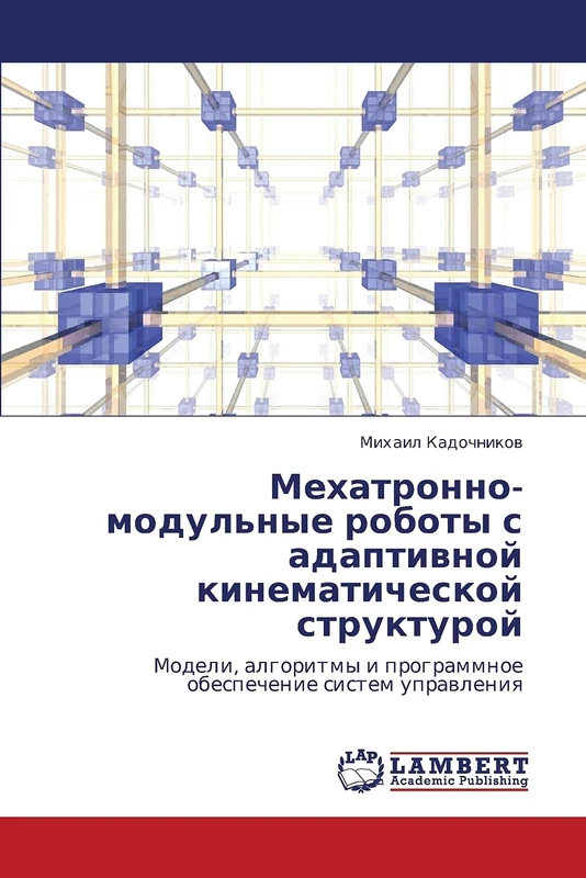 Mekhatronno-modul'nye roboty s adaptivnoy kinematicheskoy strukturoy: Modeli, algoritmy i programmnoe obespechenie sistem upravleniya