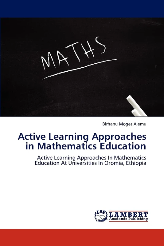 Active Learning Approaches in Mathematics Education: Active Learning Approaches In Mathematics Education At Universities In Oromia, Ethiopia