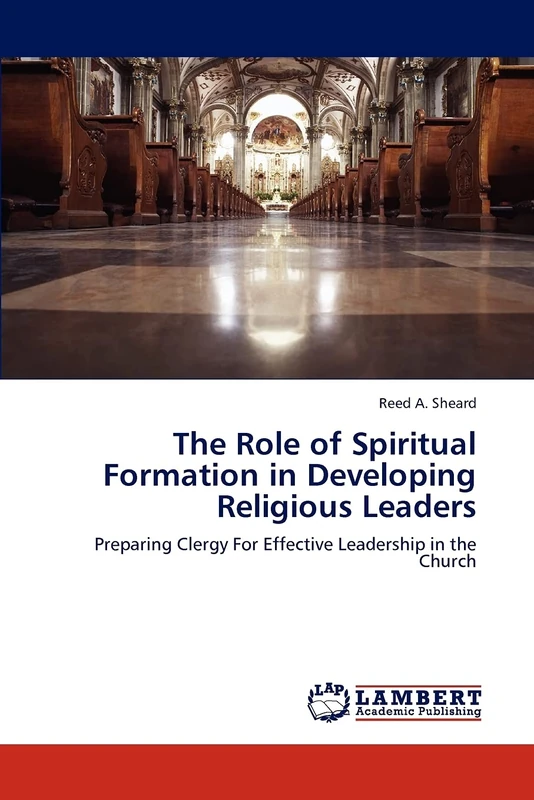 The Role of Spiritual Formation in Developing Religious Leaders: Preparing Clergy For Effective Leadership in the Church
