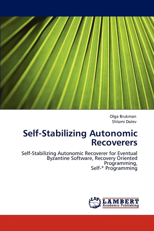 Self-Stabilizing Autonomic Recoverers: Self-Stabilizing Autonomic Recoverer for Eventual Byzantine Software, Recovery Oriented Programming, Self-* Programming
