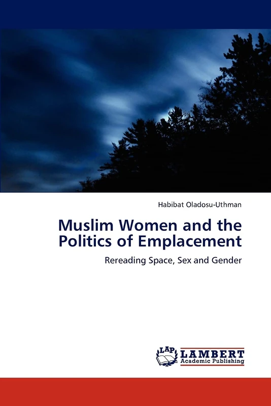 Muslim Women and the Politics of Emplacement: Rereading Space, Sex and Gender