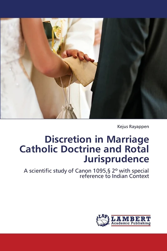 Discretion in Marriage Catholic Doctrine and Rotal Jurisprudence: A scientific study of Canon 1095,§ 2º with special reference to Indian Context