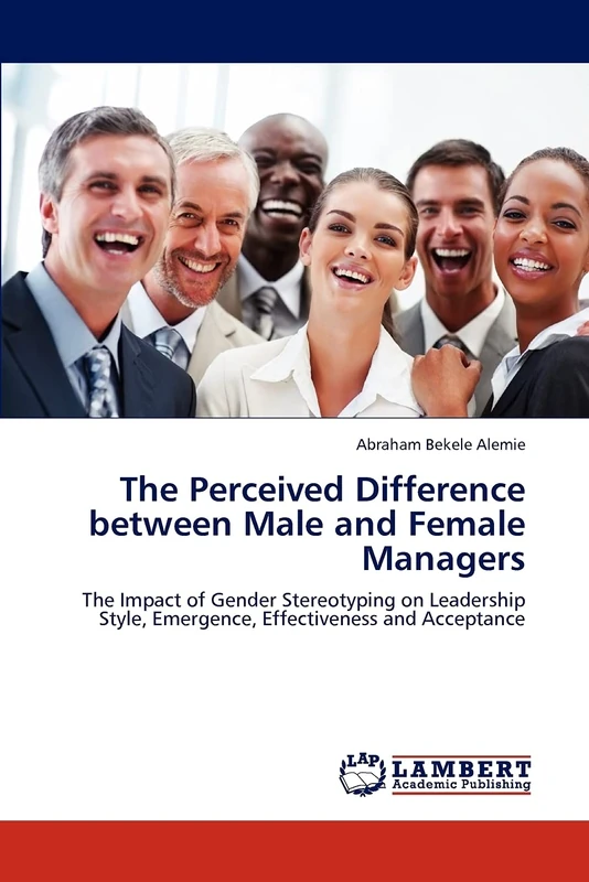The Perceived Difference between Male and Female Managers: The Impact of Gender Stereotyping on Leadership Style, Emergence, Effectiveness and Acceptance - Image 1