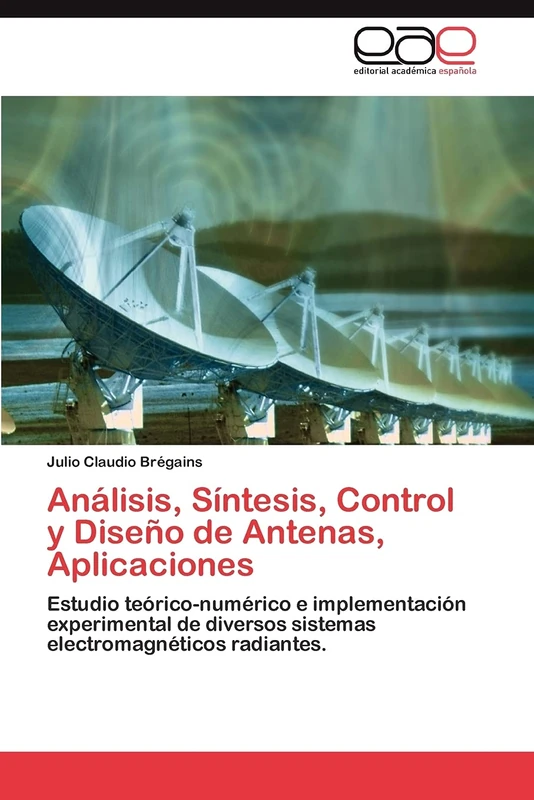 Análisis, Síntesis, Control y Diseño de Antenas, Aplicaciones: Estudio teórico-numérico e implementación experimental de diversos sistemas electromagnéticos radiantes.