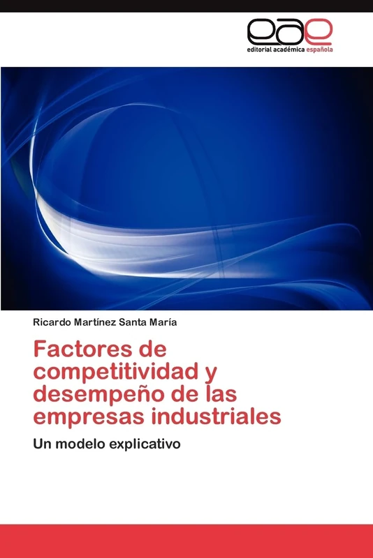 Factores de competitividad y desempeño de las empresas industriales: Un modelo explicativo