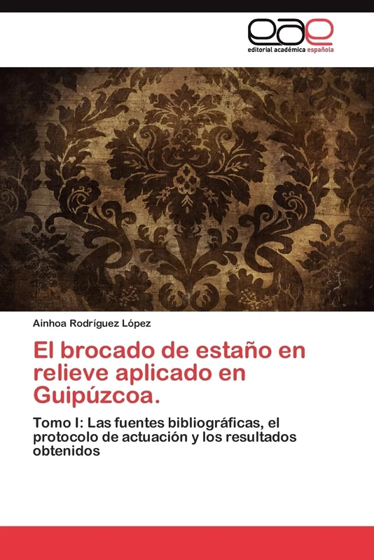 El brocado de estaño en relieve aplicado en Guipúzcoa.: Tomo I: Las fuentes bibliográficas, el protocolo de actuación y los resultados obtenidos - Image 1
