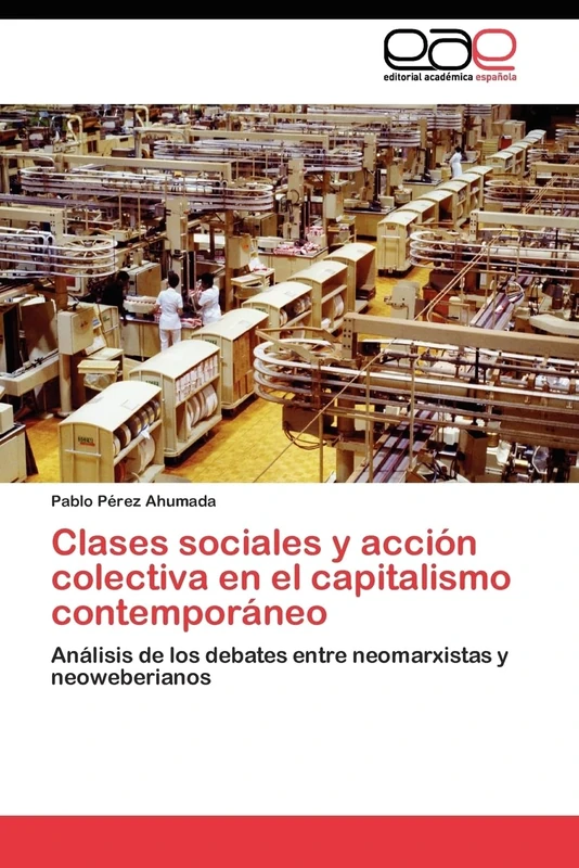 Clases sociales y acción colectiva en el capitalismo contemporáneo: Análisis de los debates entre neomarxistas y neoweberianos