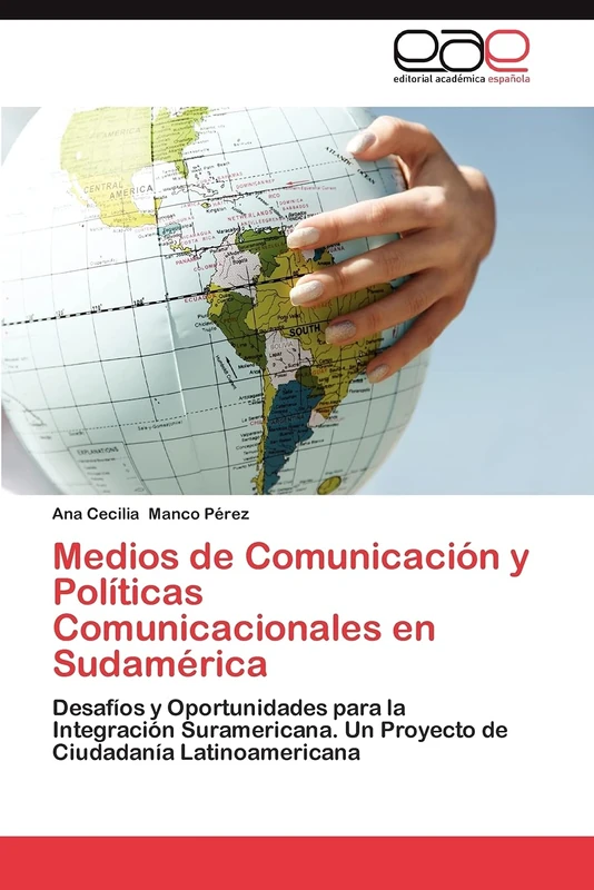 Medios de Comunicación y Políticas Comunicacionales en Sudamérica: Desafíos y Oportunidades para la Integración Suramericana. Un Proyecto de Ciudadanía Latinoamericana