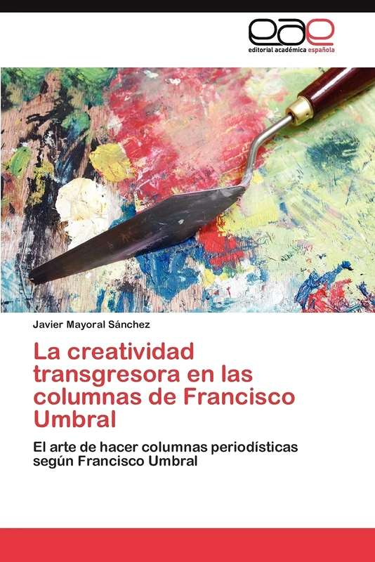 La creatividad transgresora en las columnas de Francisco Umbral: El arte de hacer columnas periodísticas según Francisco Umbral