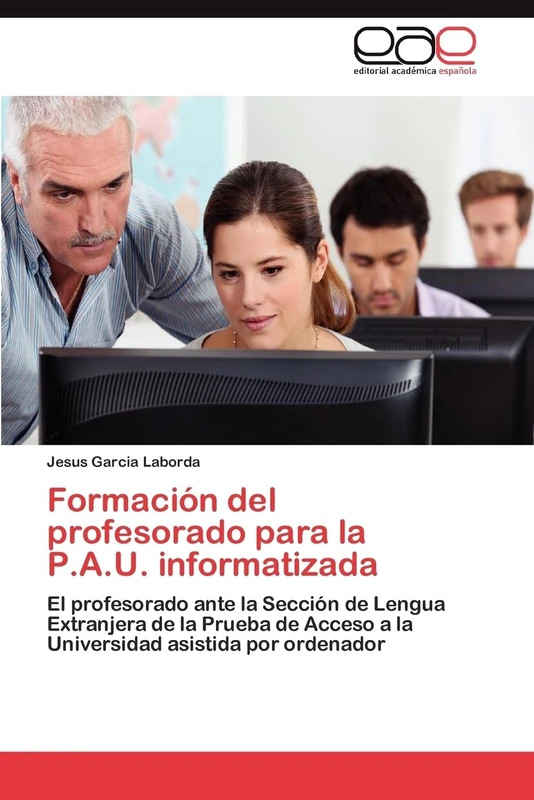 Formación del profesorado para la P.A.U. informatizada: El profesorado ante la Sección de Lengua Extranjera de la Prueba de Acceso a la Universidad asistida por ordenador