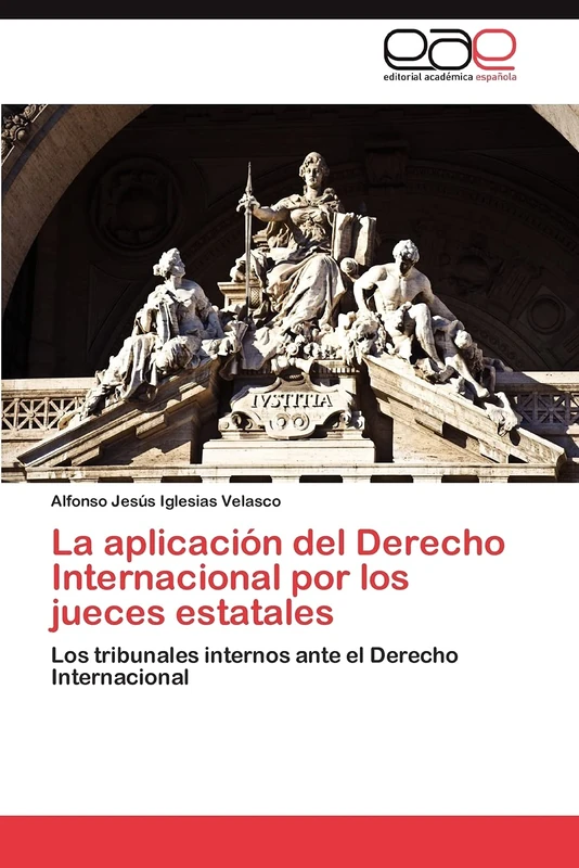 La aplicación del Derecho Internacional por los jueces estatales: Los tribunales internos ante el Derecho Internacional