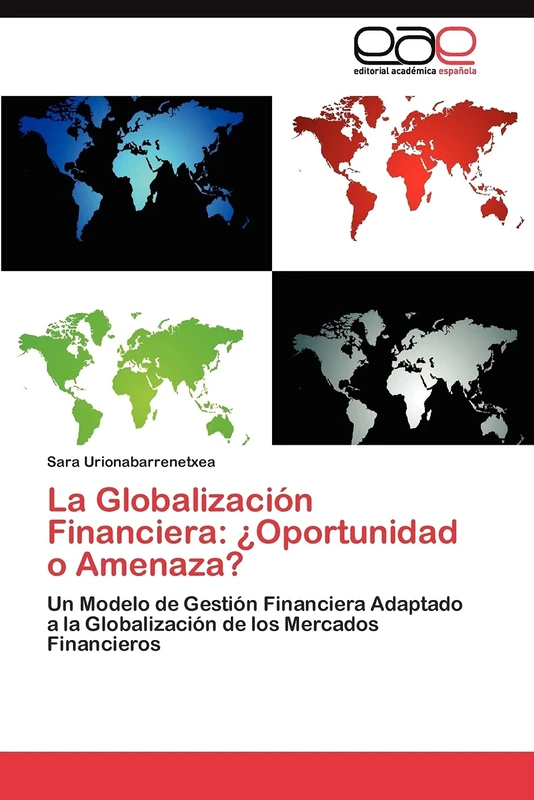 La Globalización Financiera: ¿Oportunidad o Amenaza?: Un Modelo de Gestión Financiera Adaptado a la Globalización de los Mercados Financieros